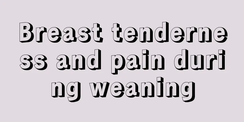 Breast tenderness and pain during weaning