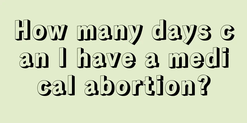 How many days can I have a medical abortion?