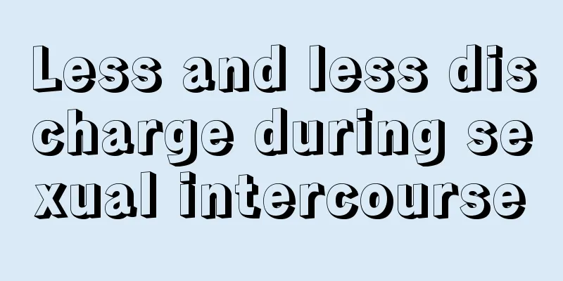 Less and less discharge during sexual intercourse