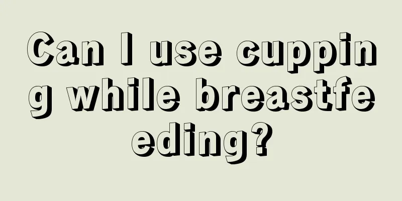 Can I use cupping while breastfeeding?