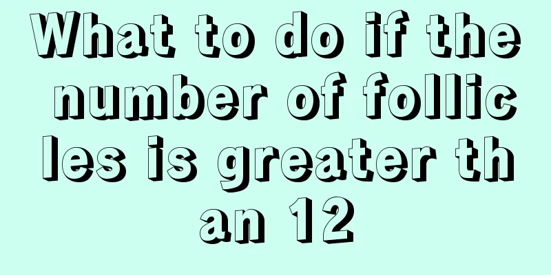 What to do if the number of follicles is greater than 12