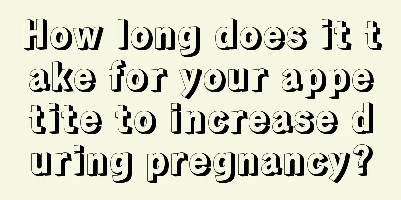 How long does it take for your appetite to increase during pregnancy?