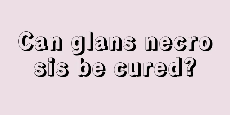 Can glans necrosis be cured?