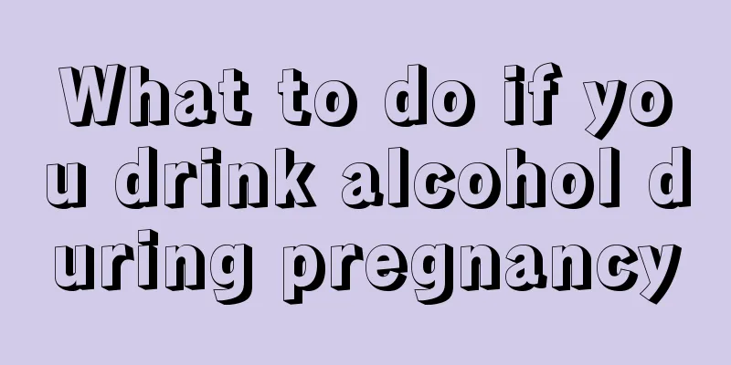 What to do if you drink alcohol during pregnancy