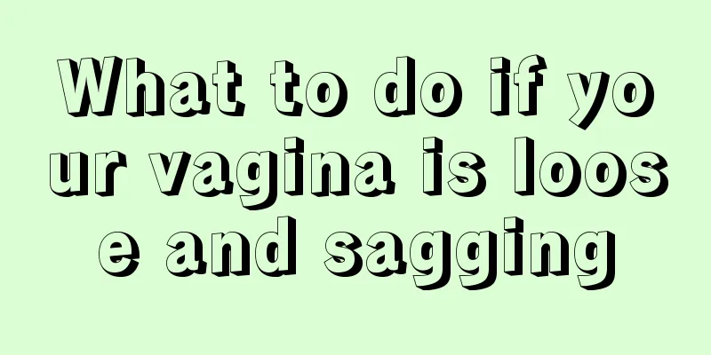 What to do if your vagina is loose and sagging