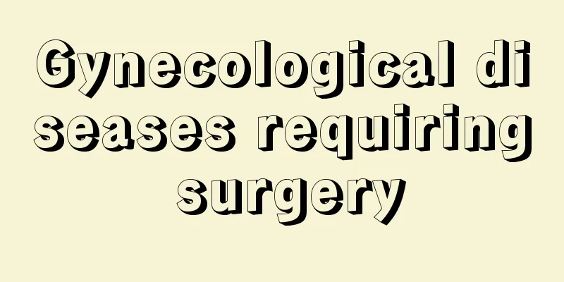 Gynecological diseases requiring surgery