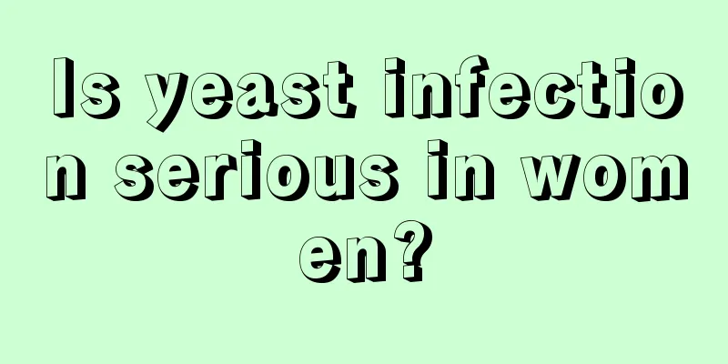 Is yeast infection serious in women?