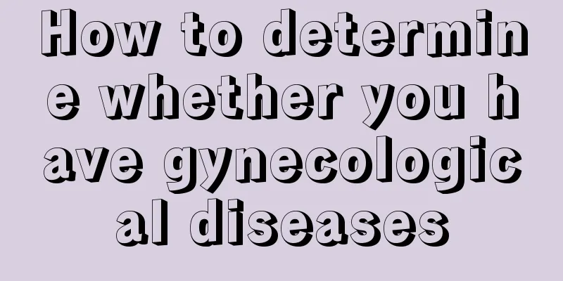 How to determine whether you have gynecological diseases