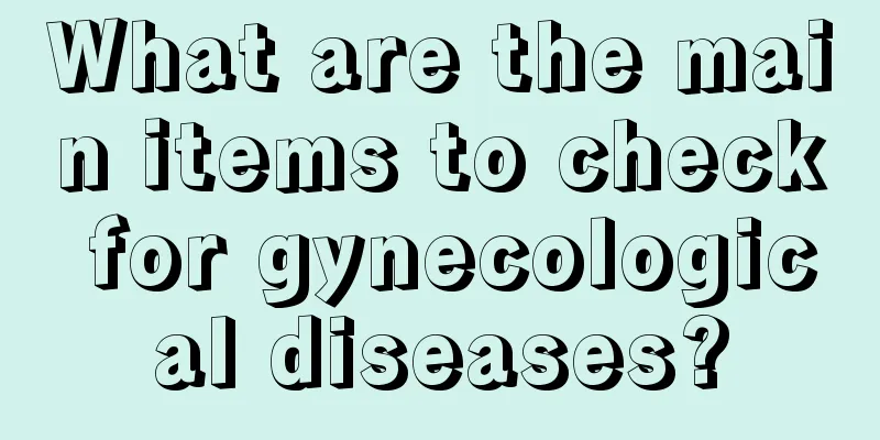 What are the main items to check for gynecological diseases?