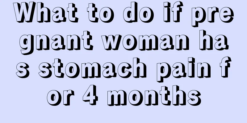 What to do if pregnant woman has stomach pain for 4 months