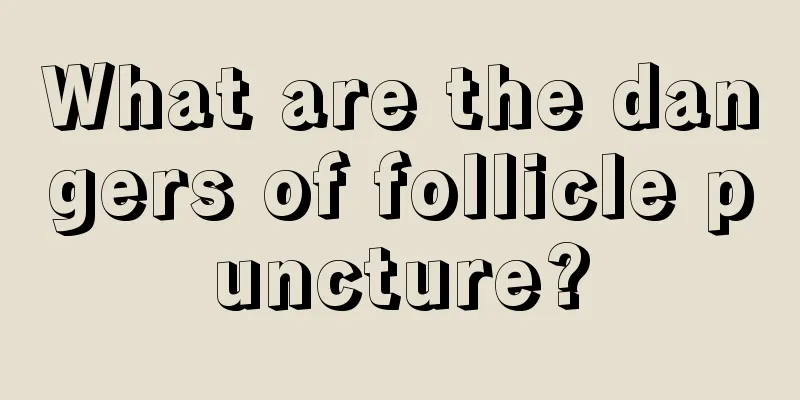 What are the dangers of follicle puncture?