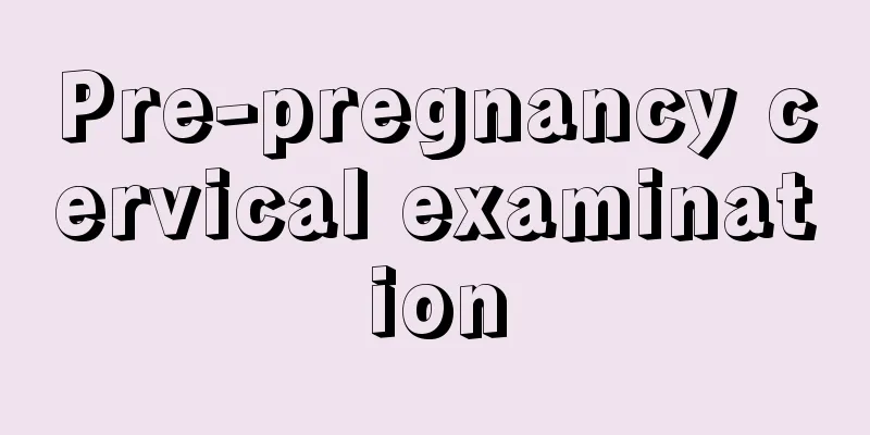 Pre-pregnancy cervical examination