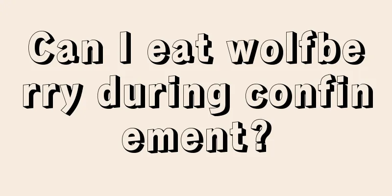 Can I eat wolfberry during confinement?