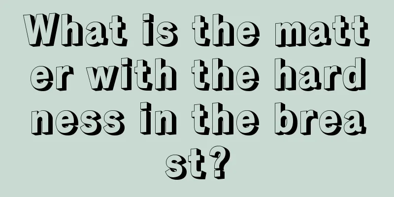 What is the matter with the hardness in the breast?