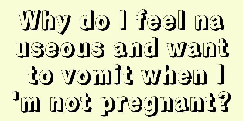 Why do I feel nauseous and want to vomit when I'm not pregnant?