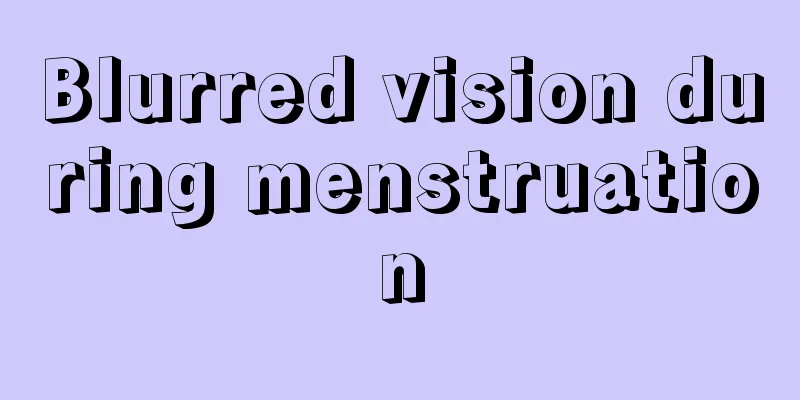 Blurred vision during menstruation