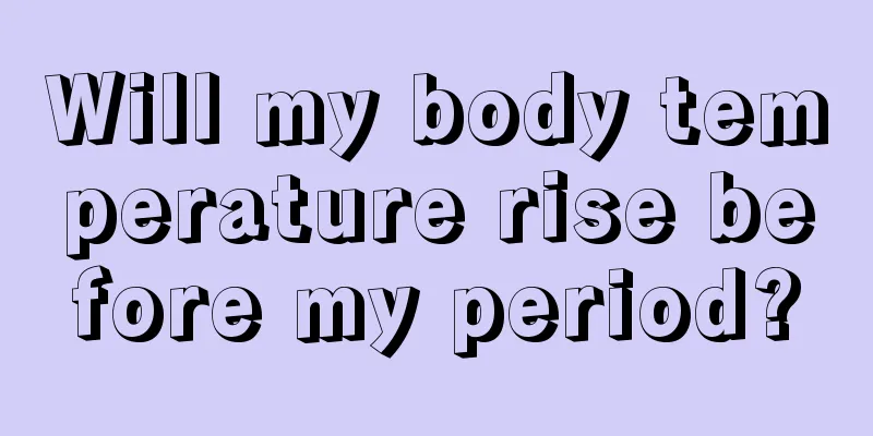 Will my body temperature rise before my period?