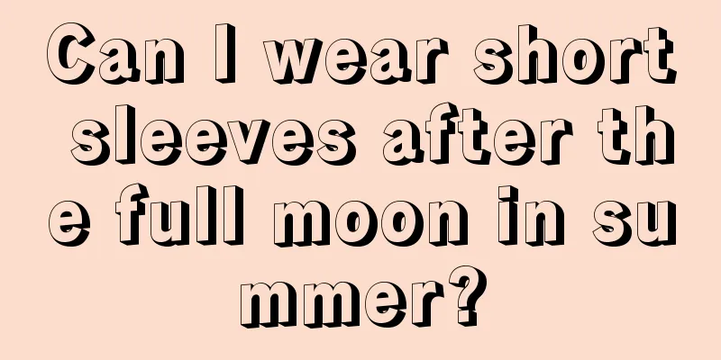 Can I wear short sleeves after the full moon in summer?