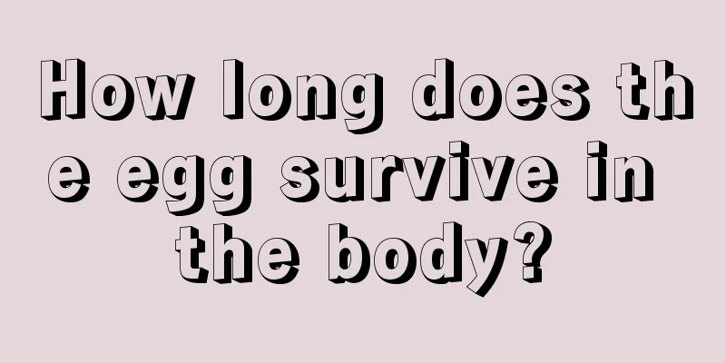 How long does the egg survive in the body?