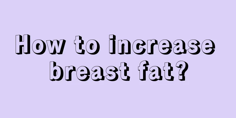 How to increase breast fat?