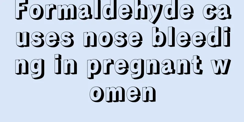 Formaldehyde causes nose bleeding in pregnant women