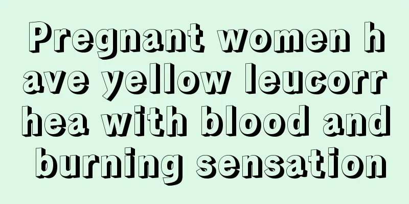 Pregnant women have yellow leucorrhea with blood and burning sensation