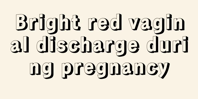 Bright red vaginal discharge during pregnancy