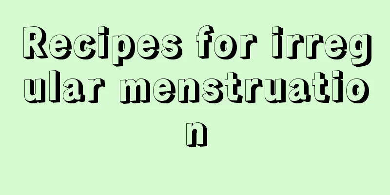 Recipes for irregular menstruation