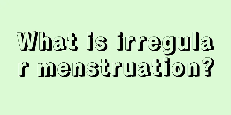 What is irregular menstruation?