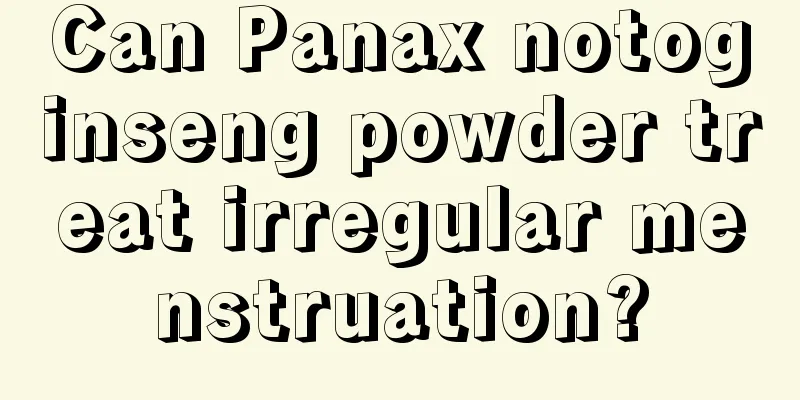 Can Panax notoginseng powder treat irregular menstruation?