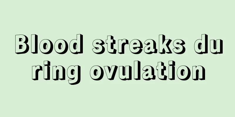 Blood streaks during ovulation