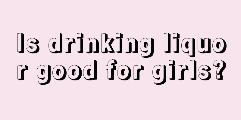 Is drinking liquor good for girls?