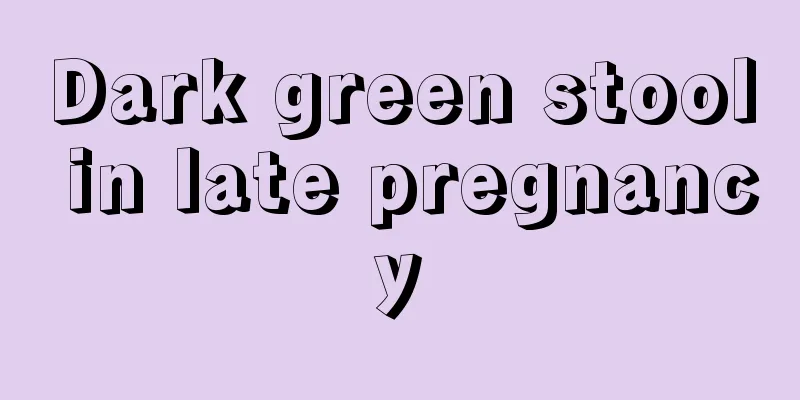 Dark green stool in late pregnancy