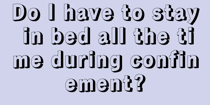 Do I have to stay in bed all the time during confinement?