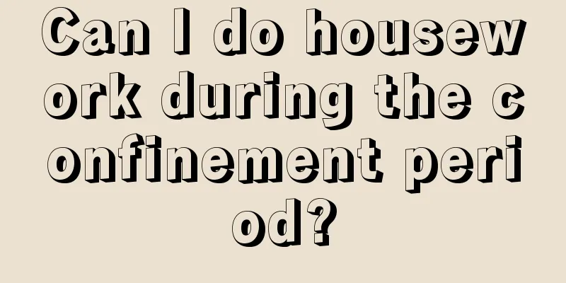 Can I do housework during the confinement period?