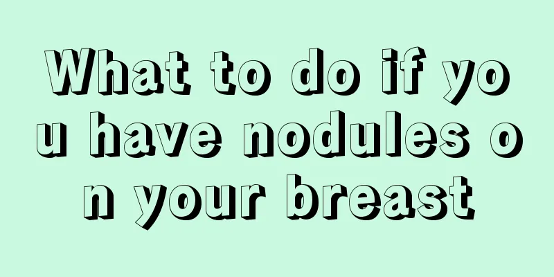 What to do if you have nodules on your breast