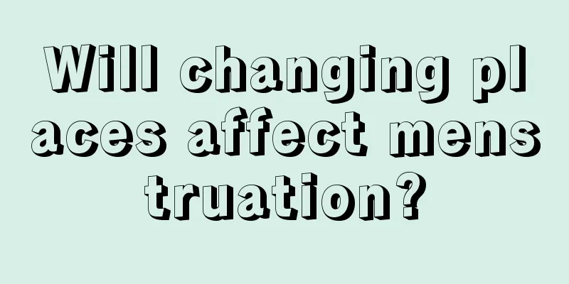 Will changing places affect menstruation?