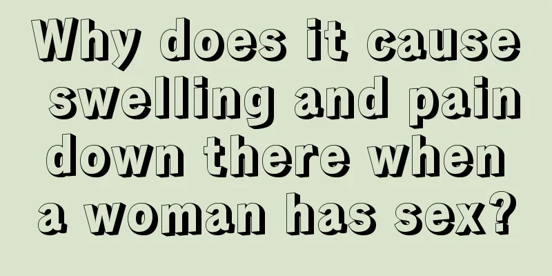 Why does it cause swelling and pain down there when a woman has sex?