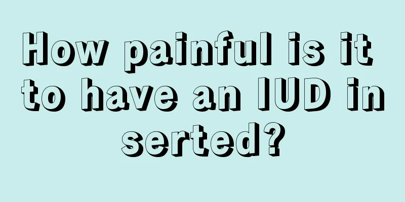 How painful is it to have an IUD inserted?