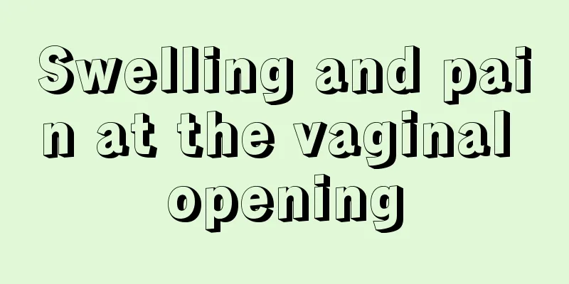 Swelling and pain at the vaginal opening