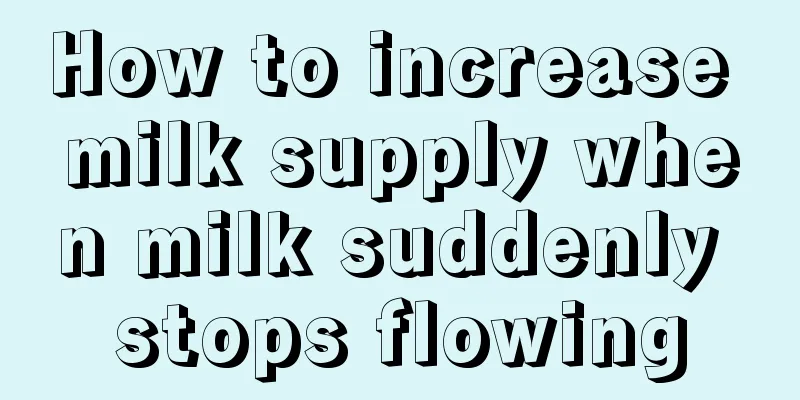 How to increase milk supply when milk suddenly stops flowing