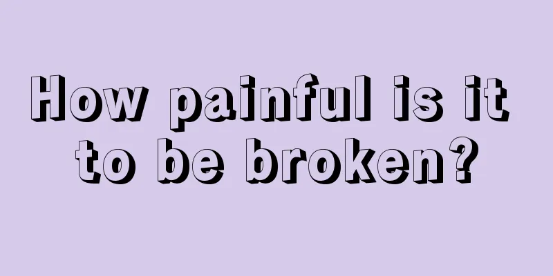 How painful is it to be broken?