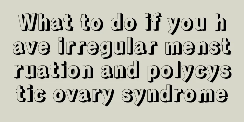 What to do if you have irregular menstruation and polycystic ovary syndrome