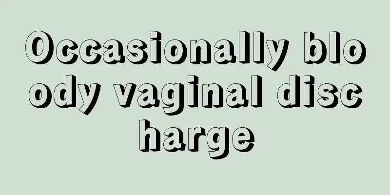 Occasionally bloody vaginal discharge