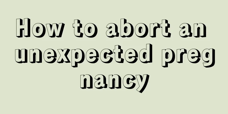 How to abort an unexpected pregnancy