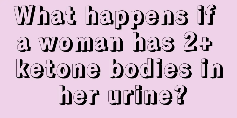 What happens if a woman has 2+ ketone bodies in her urine?