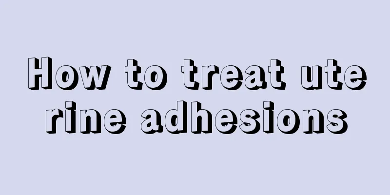 How to treat uterine adhesions