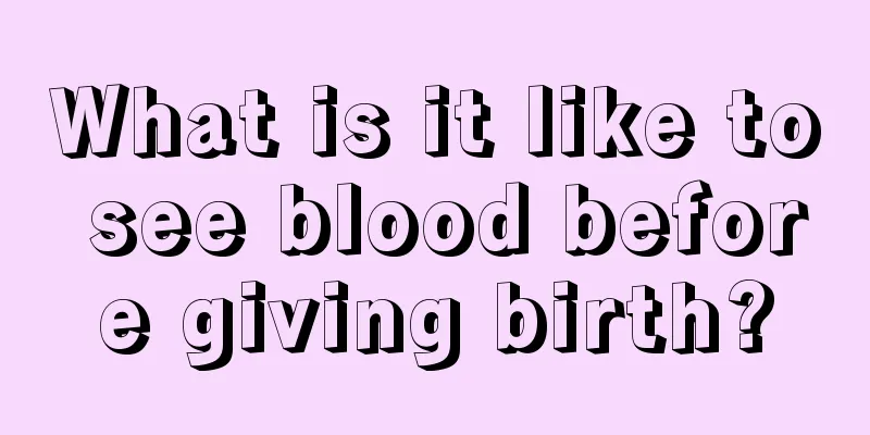 What is it like to see blood before giving birth?