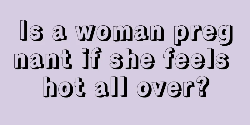 Is a woman pregnant if she feels hot all over?