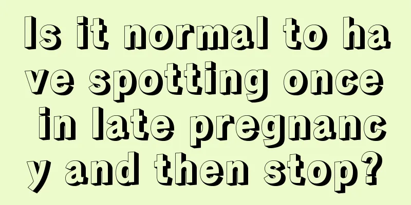 Is it normal to have spotting once in late pregnancy and then stop?